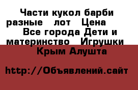 Части кукол барби разные 1 лот › Цена ­ 600 - Все города Дети и материнство » Игрушки   . Крым,Алушта